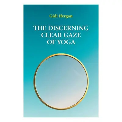 Discerning Clear Gaze of Yoga - Ifergan, Gidi