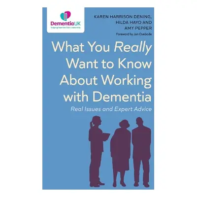 What You Really Want to Know About Working with Dementia - Dening, Karen Harrison a Hayo, Hilda 