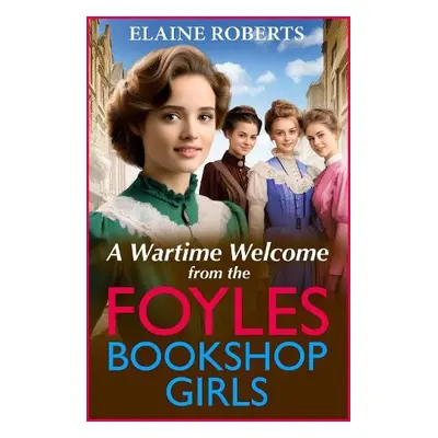 Wartime Welcome from the Foyles Bookshop Girls - Roberts, Elaine