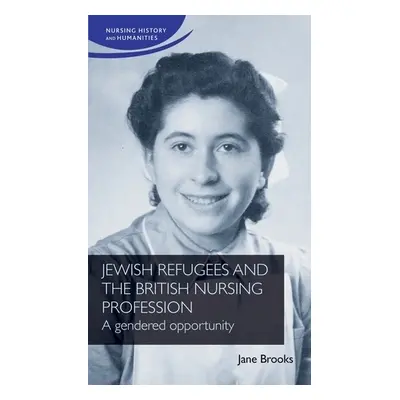 Jewish Refugees and the British Nursing Profession - Brooks, Jane