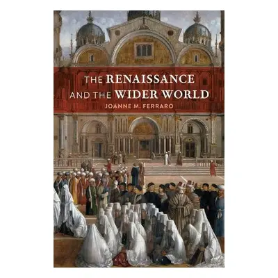 Renaissance and the Wider World - Ferraro, Professor Joanne M. (San Diego State University, USA)