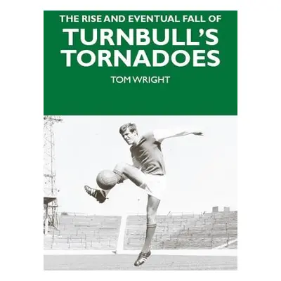 Rise and Eventual Fall of Turnbull's Tornadoes - Wright, Tom