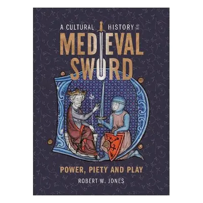 Cultural History of the Medieval Sword - Jones, Dr Robert W