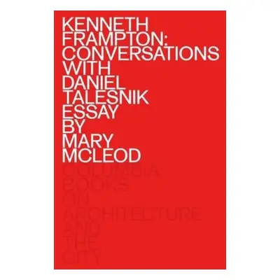 Kenneth Frampton: Conversations with Daniel Talesnik - Frampton, Kenneth a Talesnik, Daniel a Mc