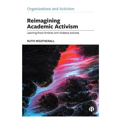 Reimagining Academic Activism - Weatherall, Ruth (University of Technology Sydney)