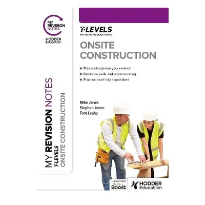 My Revision Notes: Onsite Construction T Level - Jones, Stephen a Jones, Mike a Leahy, Tom