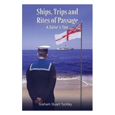 Ships, Trips and Rites of Passage - Tuckley, Graham Stuart