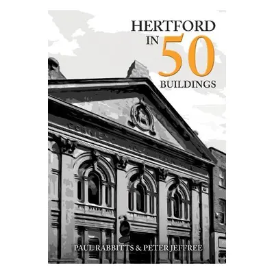 Hertford in 50 Buildings - Rabbitts, Paul a Jeffree, Peter