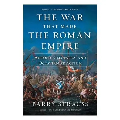 War That Made the Roman Empire - Strauss, Barry