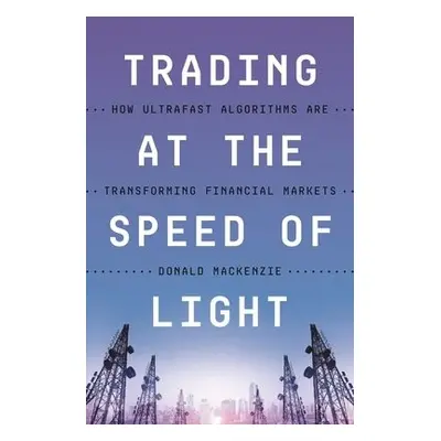 Trading at the Speed of Light - MacKenzie, Donald