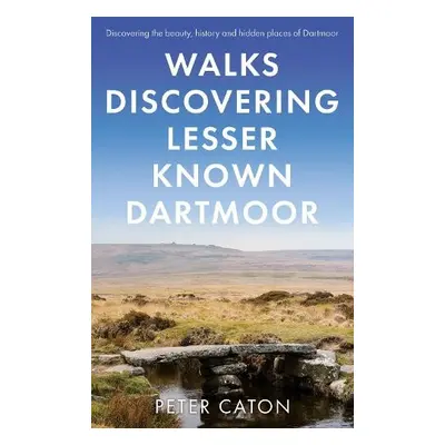 Walks Discovering Lesser Known Dartmoor - Caton, Peter