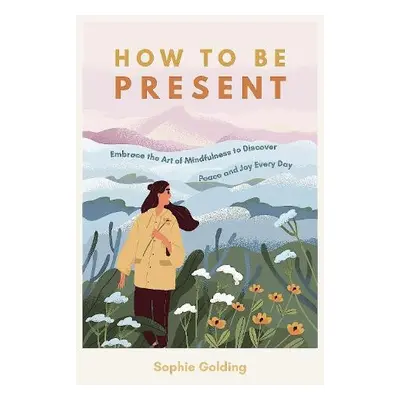 How to Be Present - Golding, Sophie