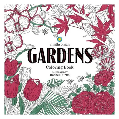 Gardens: A Smithsonian Coloring Book - Institution, Smithsonian a Curtis, Rachel