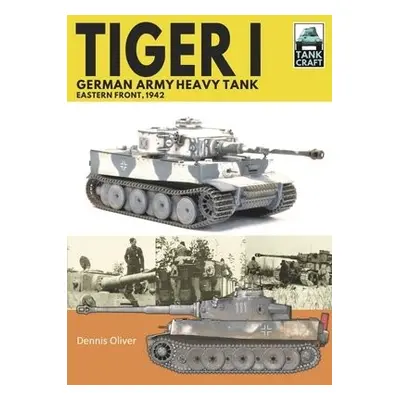 Tiger I, German Army Heavy Tank - Dennis, Oliver,