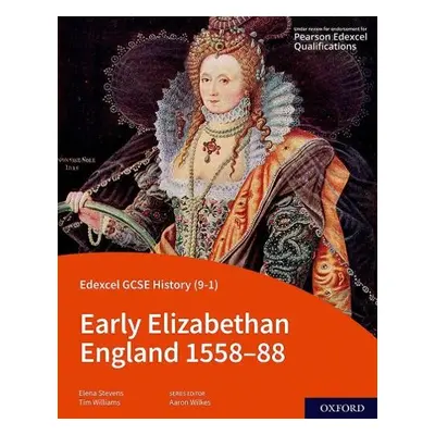 Edexcel GCSE History (9-1): Early Elizabethan England 1558-88 Student Book - Williams, Tim a Ste