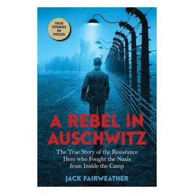 A Rebel in Auschwitz - Fairweather, Jack