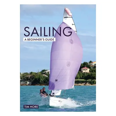 Sailing: A Beginner's Guide - Hore, Tim