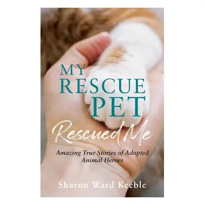 My Rescue Pet Rescued Me - Keeble, Sharon Ward