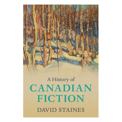 History of Canadian Fiction - Staines, David (University of Ottawa)