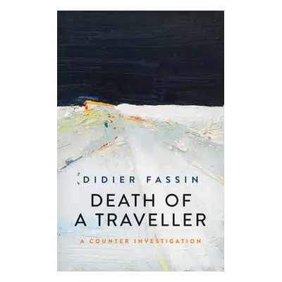 Death of a Traveller - Fassin, Didier (Institute for Advanced Study, Princeton University, USA)