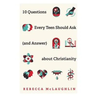 10 Questions Every Teen Should Ask about Christianity - McLaughlin, Rebecca