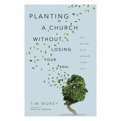 Planting a Church Without Losing Your Soul – Nine Questions for the Spiritually Formed Pastor - 