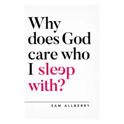 Why Does God Care Who I Sleep With? - Allberry, Sam