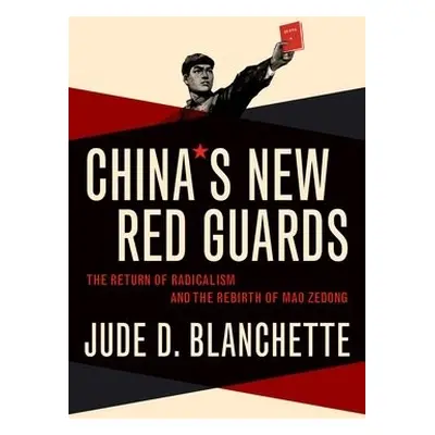 China's New Red Guards - Blanchette, Jude (Freeman Chair in China Studies, Freeman Chair in Chin