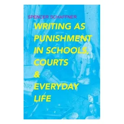 Writing as Punishment in Schools, Courts, and Everyday Life - Schaffner, Spencer