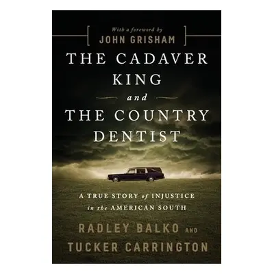 The Cadaver King and the Country Dentist - Balko, Radley a Carrington, Tucker