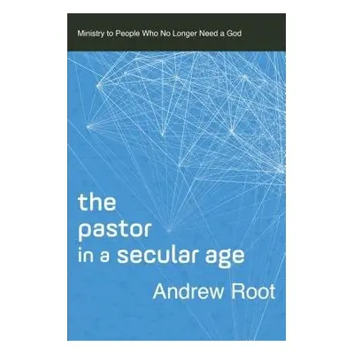 Pastor in a Secular Age - Root, Andrew