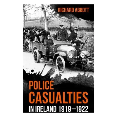 Police Casualties in Ireland 1919–1922 - Abbott, Richard