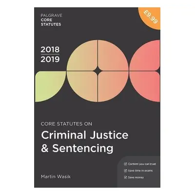 Core Statutes on Criminal Justice a Sentencing 2018-19 - Wasik, Martin