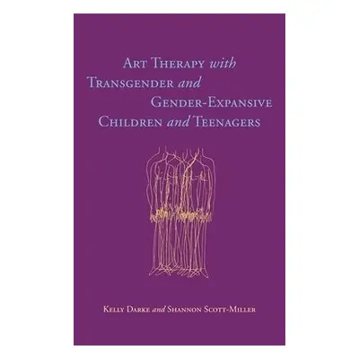 Art Therapy with Transgender and Gender-Expansive Children and Teenagers - Darke, Kelly a Scott-