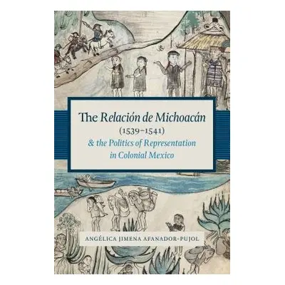 Relacion de Michoacan (1539-1541) and the Politics of Representation in Colonial Mexico - Afanad