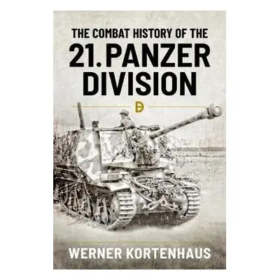 Combat History of 21st Panzer Division 1943-45 - Kortenhaus, Werner