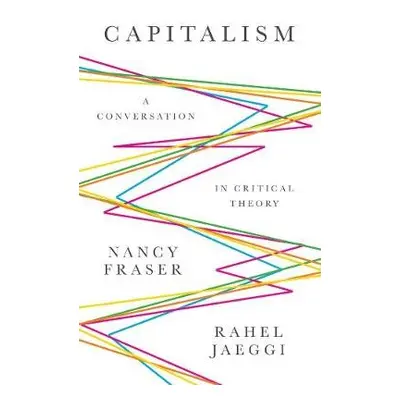 Capitalism - Fraser, Nancy (Northwestern University) a Jaeggi, Rahel