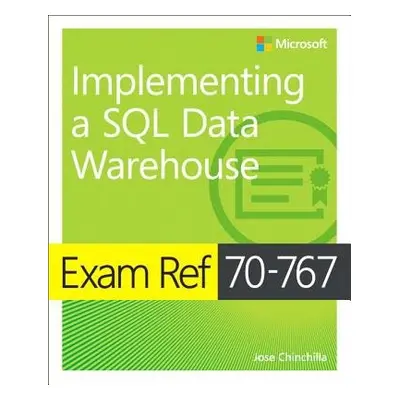 Exam Ref 70-767 Implementing a SQL Data Warehouse - Chinchilla, Jose a Uchhana, Raj