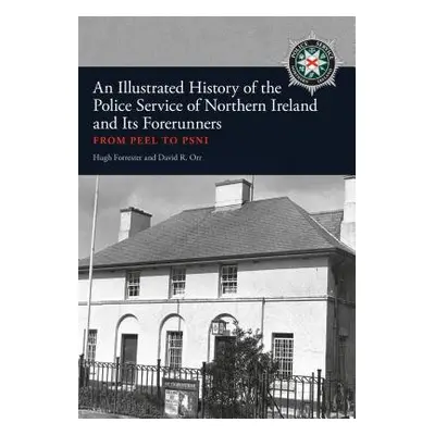 Illustrated History of the Police Service in Northern Ireland and its Forerunners - Forrester, H