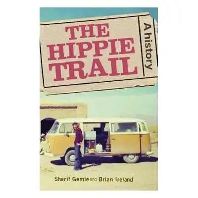 Hippie Trail - Gemie, Sharif (Professor of Modern and Contemporary History) a Ireland, Brian