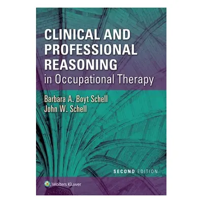 Clinical and Professional Reasoning in Occupational Therapy - Schell, Barbara A. Boyt a Schell, 