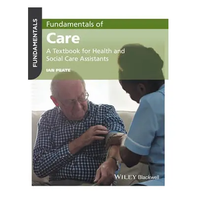 Fundamentals of Care - Peate, Ian (School of Nursing and Midwifery)