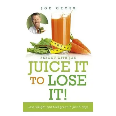 Juice It to Lose It - Cross, Joe