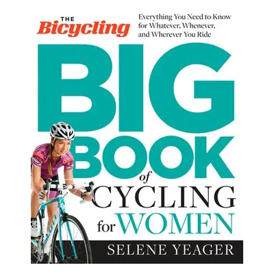 Bicycling Big Book of Cycling for Women - Yeager, Selene a Editors of Bicycling Magazine