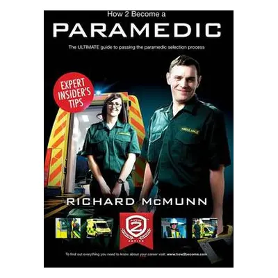 How to Become a Paramedic: The Ultimate Guide to Passing the Paramedic/Emergency Care Assistant 