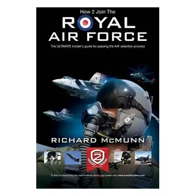 How to Join the Royal Air Force: the Insider's Guide - McMunn, Richard