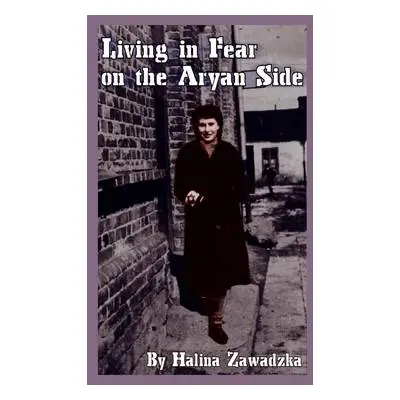 Living in Fear on the Aryan Side - Zawadzka, Halina