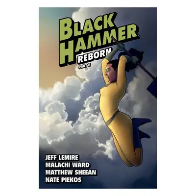 Black Hammer Volume 6: Reborn Part Two - Lemire, Jeff a Ward, Malachi a Sheean, Matthew