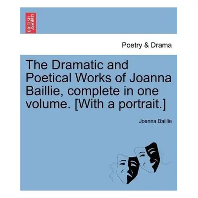 Dramatic and Poetical Works of Joanna Baillie, complete in one volume. [With a portrait.] - Bail