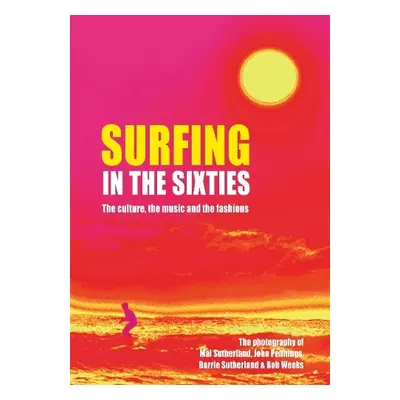 Surfing in the Sixties - Sutherland, Barrie a Sutherland, Mal a Weeks, Bob a Pennings, John